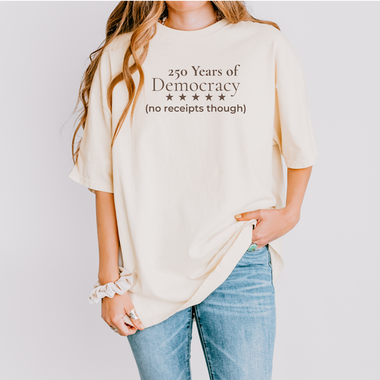 250 Years of Democracy and Still No Receipts Humor Comfort Colors Tee Gift for Democrats