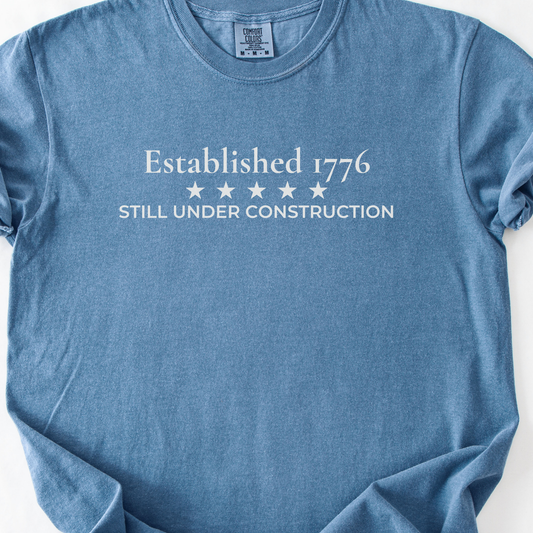 Established 1776 Still Under Construction Democracy Humor Comfort Colors Tee