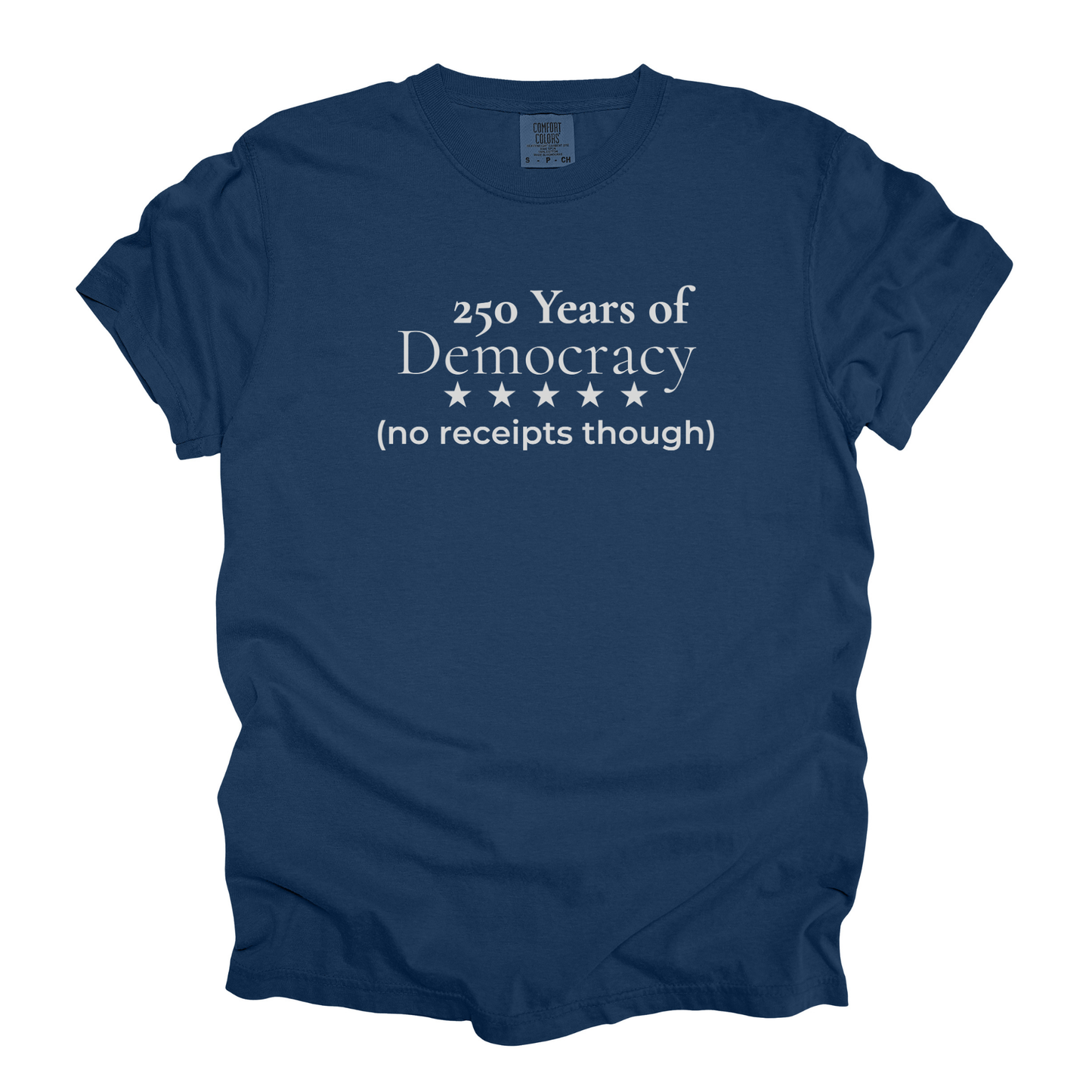 250 Years of Democracy and Still No Receipts Humor Comfort Colors Tee Gift for Democrats