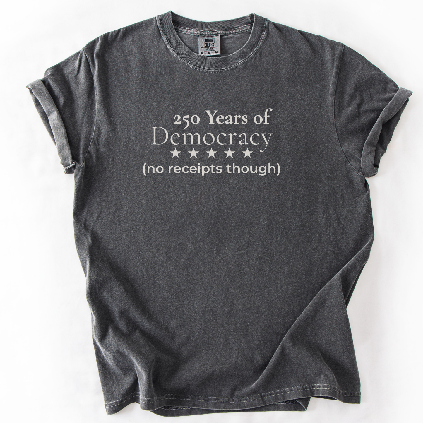 250 Years of Democracy and Still No Receipts Humor Comfort Colors Tee Gift for Democrats