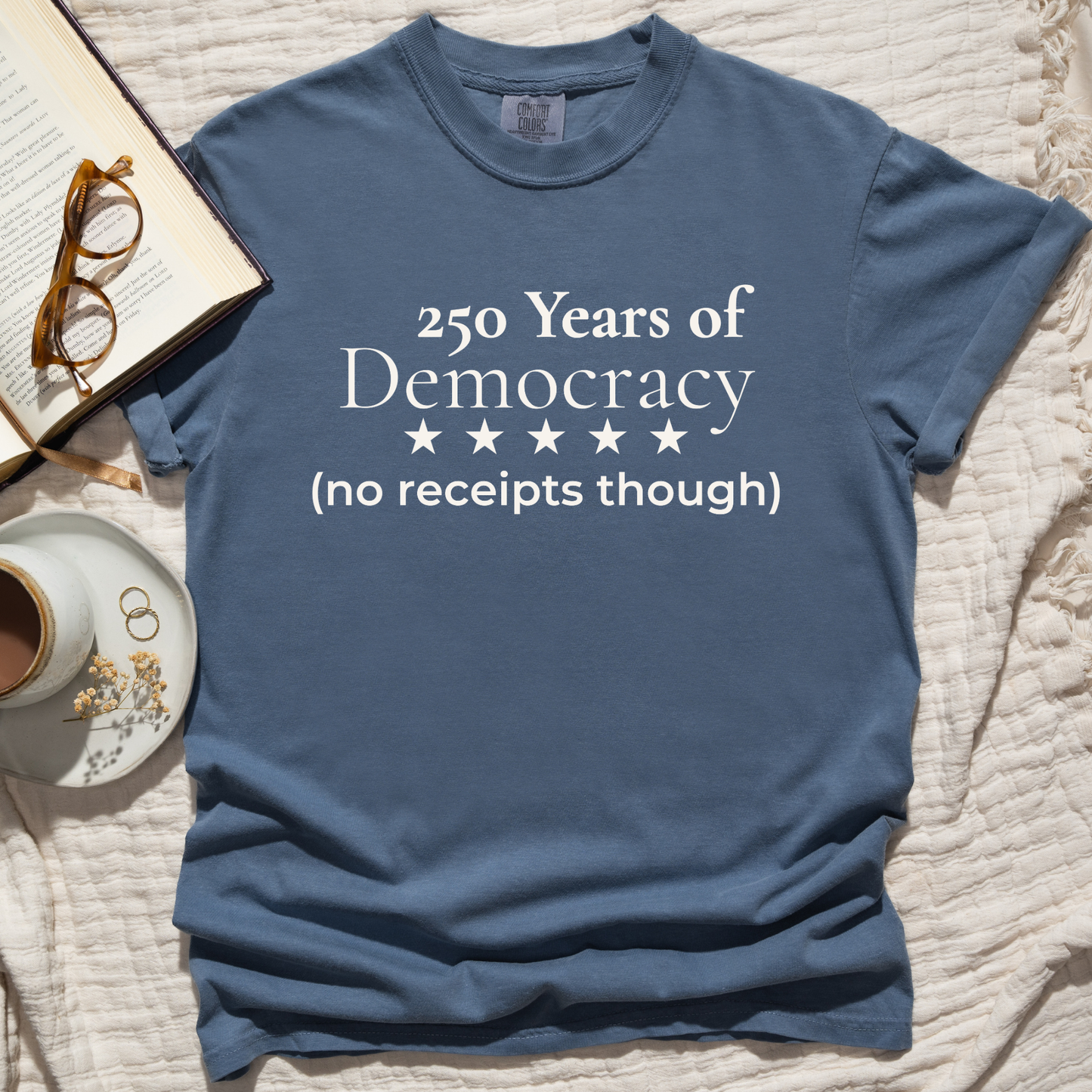 250 Years of Democracy and Still No Receipts Humor Comfort Colors Tee Gift for Democrats