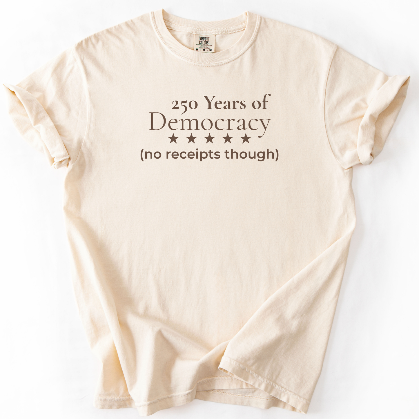 250 Years of Democracy and Still No Receipts Humor Comfort Colors Tee Gift for Democrats