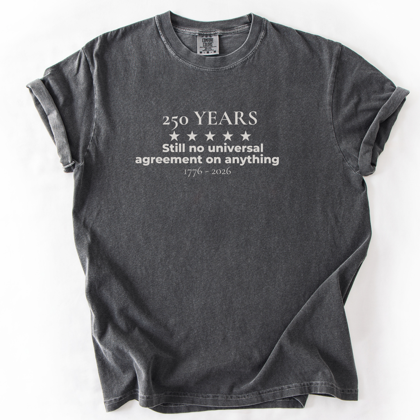 250 Years Still No Universal Agreement on Anything Semiquincentennial Shirt Democrat Humor Comfort Colors Tee Gift for Democrats